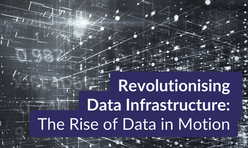 Revolutionising Data Infrastructure The Rise of Data in Motion
