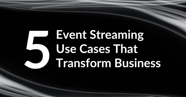 Five Event Streaming Use Cases That Transform Business